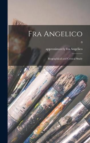 Cover image for Fra Angelico: Biographical and Critical Study; 0