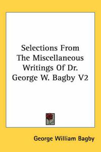 Cover image for Selections from the Miscellaneous Writings of Dr. George W. Bagby V2