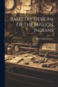 Cover image for Basketry Designs Of The Mission Indians