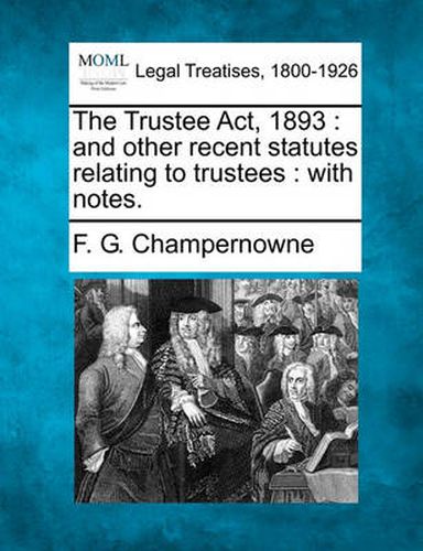 Cover image for The Trustee ACT, 1893: And Other Recent Statutes Relating to Trustees: With Notes.