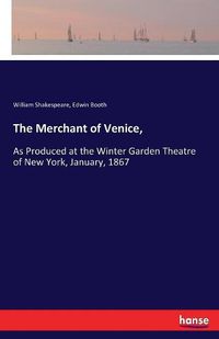 Cover image for The Merchant of Venice,: As Produced at the Winter Garden Theatre of New York, January, 1867