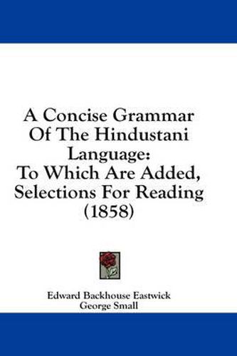 Cover image for A Concise Grammar of the Hindustani Language: To Which Are Added, Selections for Reading (1858)