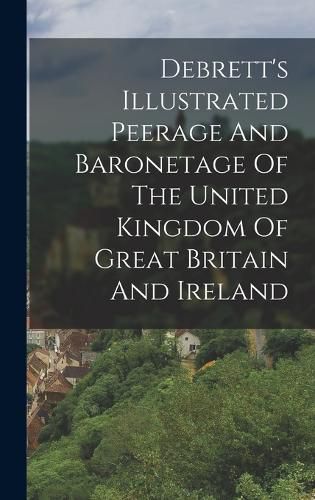 Cover image for Debrett's Illustrated Peerage And Baronetage Of The United Kingdom Of Great Britain And Ireland