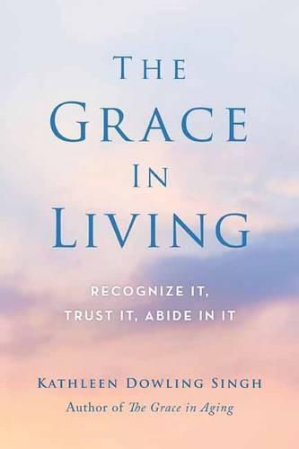 Cover image for The Grace in Living: Recognize it, Trust it, Abide in it