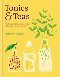 Cover image for Tonics & Teas: Traditional and modern remedies that make you feel amazing