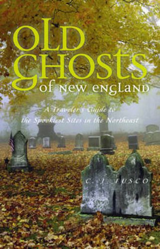 Cover image for Old Ghosts of New England: A Traveler's Guide to the Spookiest Sites in the Northeast