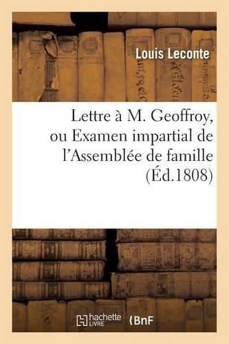 Lettre A M. Geoffroy, Ou Examen Impartial de l'Assemblee de Famille,: Drame En 5 Actes de M. Riboutte, Par M. L. LeConte