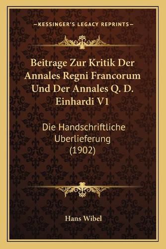 Cover image for Beitrage Zur Kritik Der Annales Regni Francorum Und Der Annales Q. D. Einhardi V1: Die Handschriftliche Uberlieferung (1902)