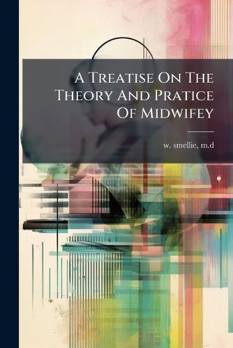 Cover image for A Treatise on the Theory and Pratice of Midwifey.