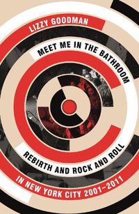 Cover image for Meet Me in the Bathroom: Rebirth and Rock and Roll in New York City 2001-2011