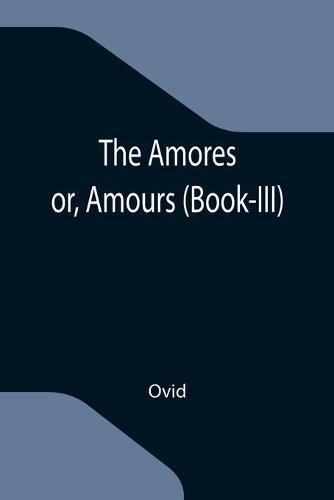 Cover image for The Amores; or, Amours (Book-III)