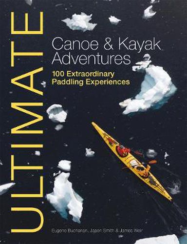 Ultimate Canoe and Kayak Adventures - 100 Extraordinary Paddling Experiences