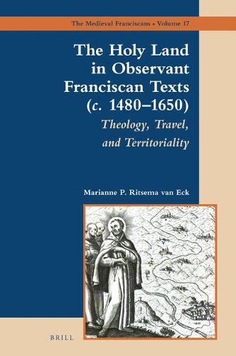 Cover image for The Holy Land in Observant Franciscan Texts (c. 1480-1650): Theology, Travel, and Territoriality