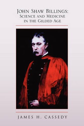 Cover image for John Shaw Billings: Science and Medicine in the Gilded Age: Science and Medicine in the Gilded Age