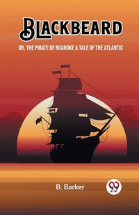 Cover image for Blackbeard Or, The Pirate of Roanoke A Tale of the Atlantic