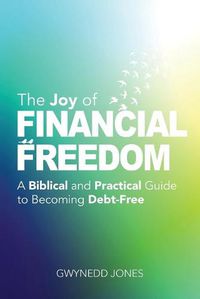 Cover image for The Joy of Financial Freedom: A Biblical and Practical Guide to Becoming Debt-Free