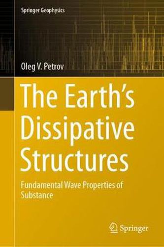 Cover image for The Earth's Dissipative Structures: Fundamental Wave Properties of Substance