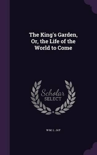 Cover image for The King's Garden, Or, the Life of the World to Come