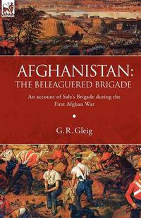 Cover image for Afghanistan: the Beleaguered Brigade-An Account of Sale's Brigade During the First Afghan War