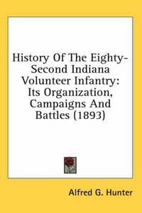 Cover image for History of the Eighty-Second Indiana Volunteer Infantry: Its Organization, Campaigns and Battles (1893)