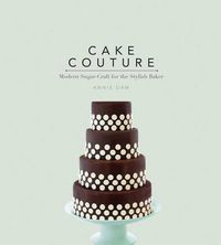 Cover image for Cake Couture: Modern Sugar-Craft for the Stylish Baker