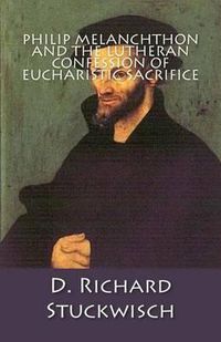 Cover image for Philip Melanchthon and the Lutheran Confession of Eucharistic Sacrifice