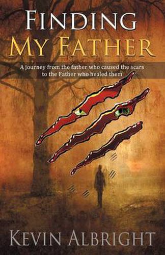 Cover image for Finding My Father: A Journey from the Father Who Caused the Scars to the Father Who Healed Them