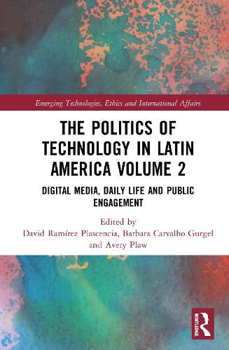 The Politics of Technology in Latin America (Volume 2): Digital Media, Daily Life and Public Engagement