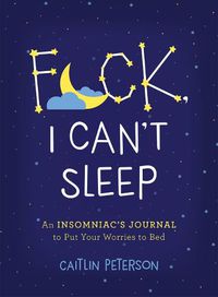 Cover image for F*ck, I Can't Sleep: An Insomniac's Journal to Put Your Worries to Bed