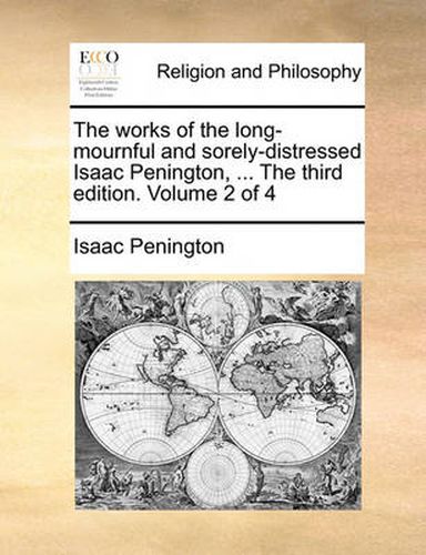 Cover image for The Works of the Long-Mournful and Sorely-Distressed Isaac Penington, ... the Third Edition. Volume 2 of 4