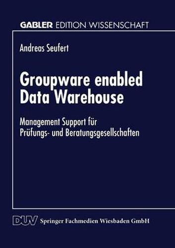 Cover image for Groupware Enabled Data Warehouse: Management Support Fur Prufungs- Und Beratungsgesellschaften