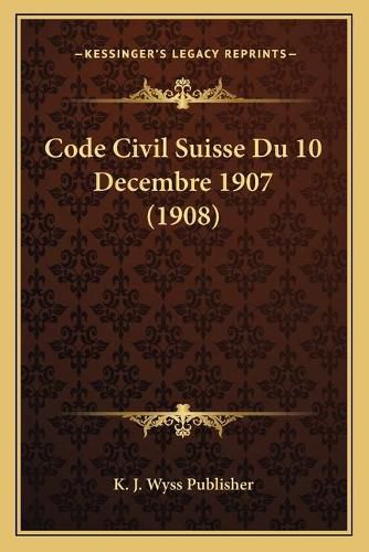 Code Civil Suisse Du 10 Decembre 1907 (1908)