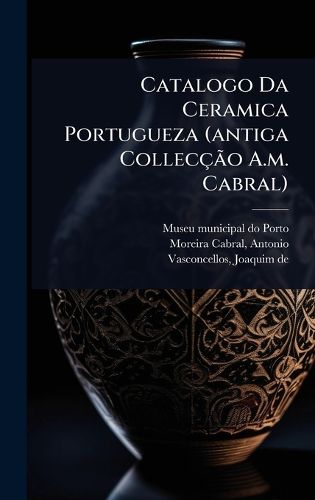 Cover image for Catalogo Da Ceramica Portugueza (antiga ColleccAGBPo A.m. Cabral)