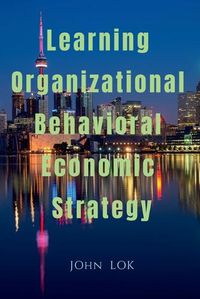 Cover image for Learning Organizational Behavioral Economic Strategy