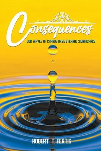 Cover image for Consequences: Our Waves of Change Have Eternal Significance