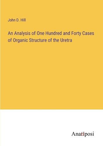 Cover image for An Analysis of One Hundred and Forty Cases of Organic Structure of the Uretra