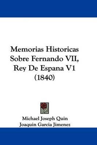 Cover image for Memorias Historicas Sobre Fernando VII, Rey De Espana V1 (1840)