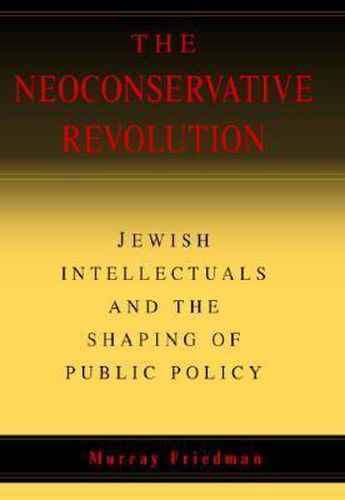 Cover image for The Neoconservative Revolution: Jewish Intellectuals and the Shaping of Public Policy