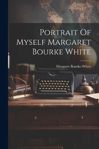 Cover image for Portrait Of Myself Margaret Bourke White