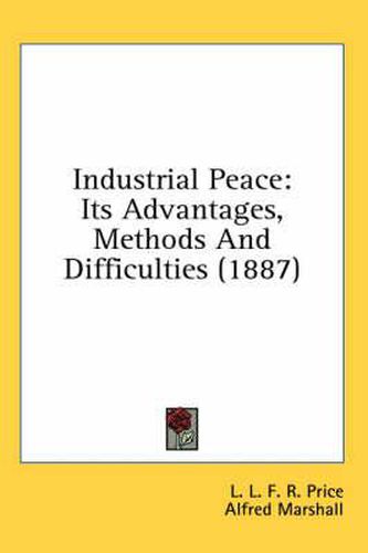 Cover image for Industrial Peace: Its Advantages, Methods and Difficulties (1887)