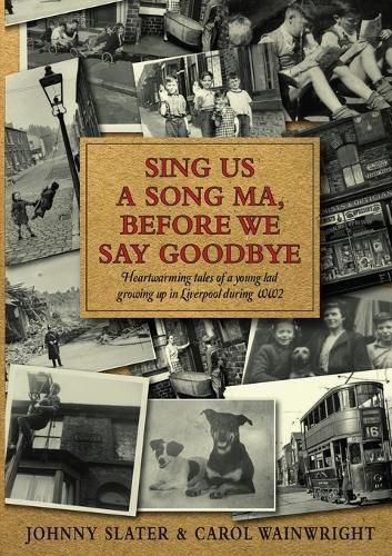 Cover image for Sing Us A Song Ma, Before We Say Goodbye: Heartwarming tales of a young lad growing up in Liverpool during WW2