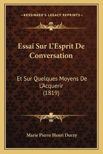 Essai Sur L'Esprit de Conversation: Et Sur Quelques Moyens de L'Acquerir (1819)