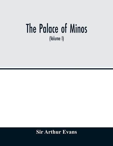 The palace of Minos: a comparative account of the successive stages of the early Cretan civilization as illustrated by the discoveries at Knossos (Volume I) The Neolithic and Early and Middle Minoan Ages