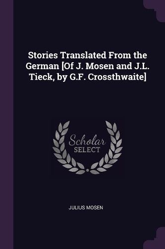 Cover image for Stories Translated From the German [Of J. Mosen and J.L. Tieck, by G.F. Crossthwaite]