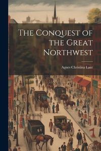 Cover image for The Conquest of the Great Northwest