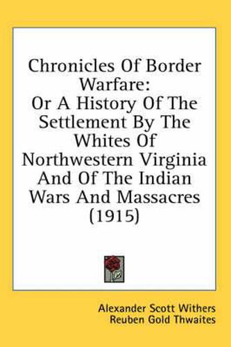 Cover image for Chronicles of Border Warfare: Or a History of the Settlement by the Whites of Northwestern Virginia and of the Indian Wars and Massacres (1915)