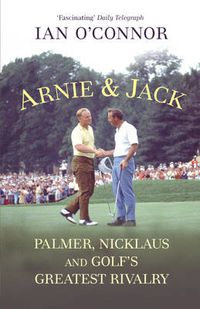 Cover image for Arnie and Jack: Palmer, Nicklaus and Golf's Greatest Rivalry