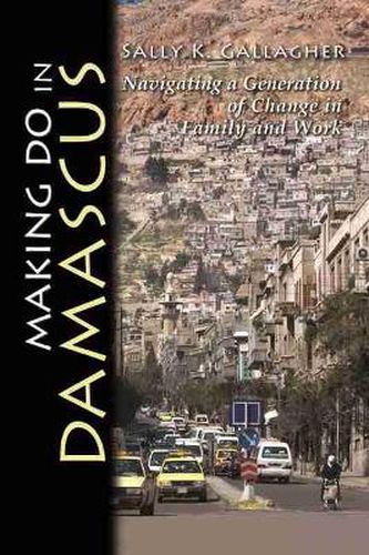 Cover image for Making Do in Damascus: Navigating a Generation of Change in Family and Work