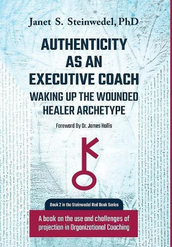 Cover image for Authenticity as an Executive Coach: Waking up the Wounded Healer Archetype: A book on the use and challenges of projection in Organizational Coaching