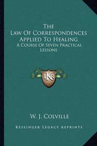 Cover image for The Law of Correspondences Applied to Healing: A Course of Seven Practical Lessons